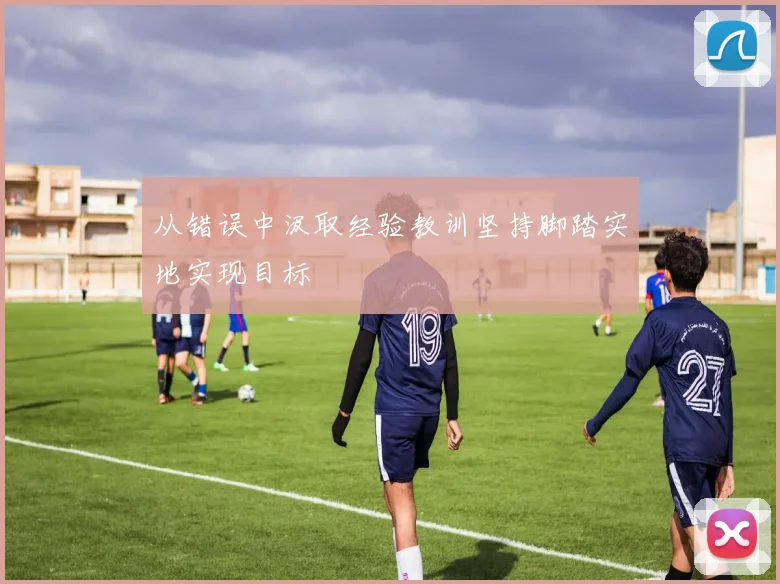 从错误中汲取经验教训坚持脚踏实地实现目标