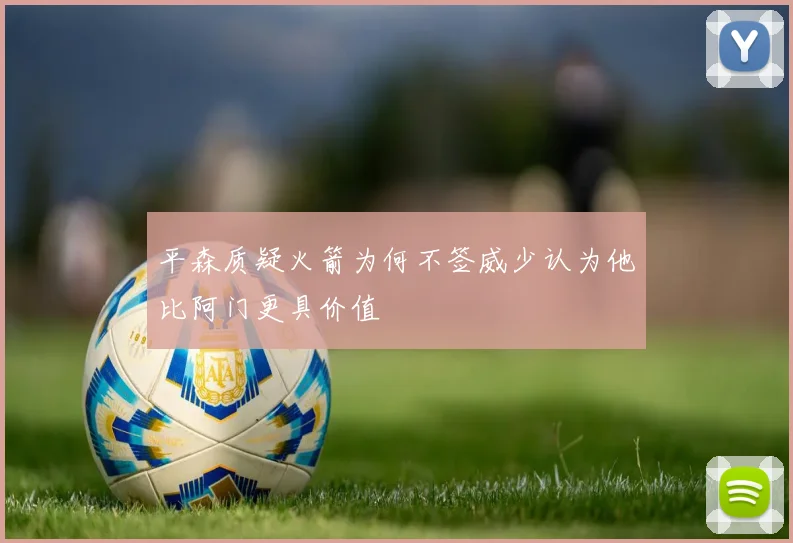平森质疑火箭为何不签威少认为他比阿门更具价值